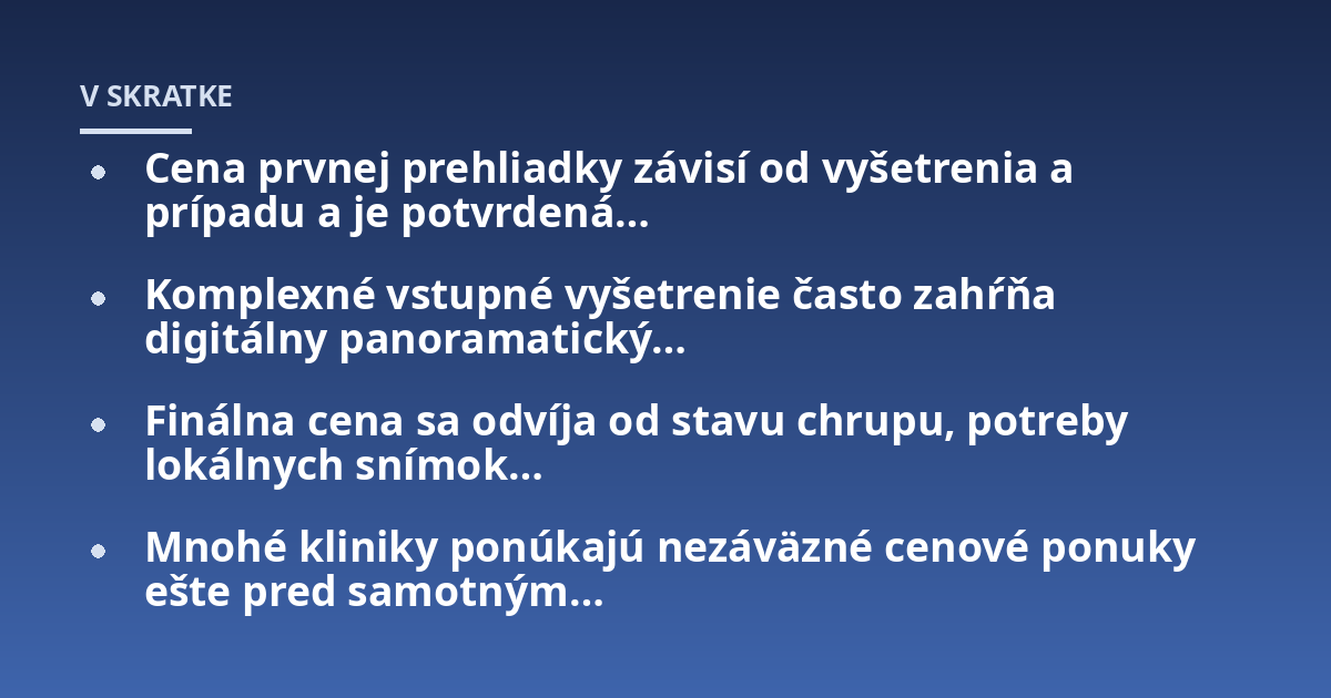 Cena prvnej prehliadky závisí od vyšetrenia a prípadu a je potvrdená…; Komplexné vstupné vyšetrenie často zahŕňa digitálny panoramatický…; Finálna cena sa odvíja od stavu chrupu, potreby lokálnych snímok…; Mnohé kliniky 