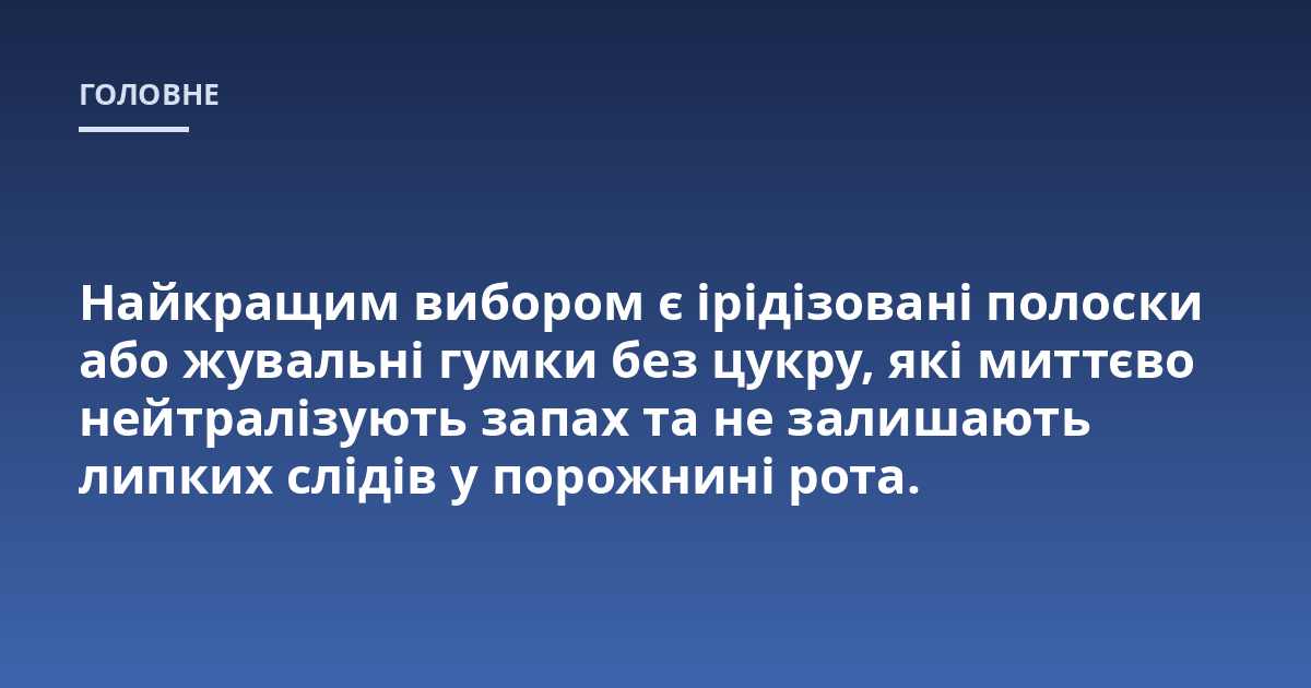 Найкращим вибором є ірідізовані полоски або жувальні гумки без цукру, які миттєво нейтралізують запах та не залишають липких слідів у порожнині рота.